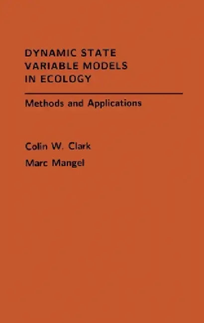 Dynamic State Variable Models in Ecology: Methods and Applications by Colin W. Clark, Marc Mangel