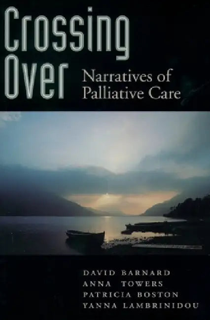 Crossing Over: Narratives of Palliative Care by David Barnard, Anna Towers, Patricia Boston