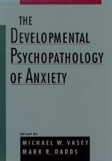 The Developmental Psychopathology of Anxiety by Michael W. Vasey, Mark R. Dadds