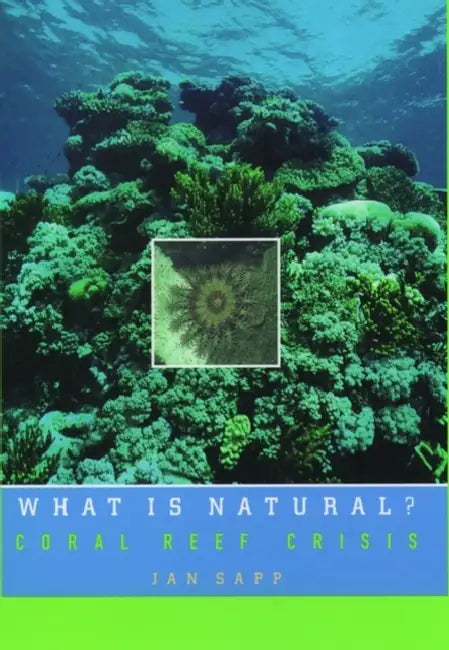 What Is Natural?: Coral Reef Crisis by Jan Sapp