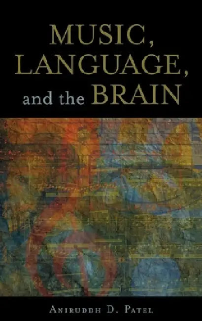 Music, Language, and the Brain by Aniruddh D. Patel
