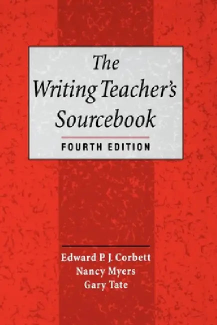 The Writing Teacher's Sourcebook by Edward P. J. Corbett, Nancy Myers, Gary Comp Tate