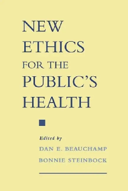 New Ethics for the Public's Health by Dan E. Beauchamp, Bonnie Steinbock