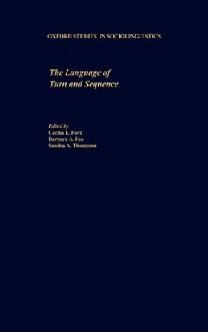 The Language of Turn and Sequence by Cecilia E. Ford, Barbara A. Fox, Sandra A. Thompson