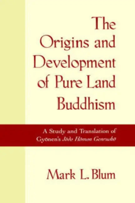 The Origins and Development of Land Buddhism: A Study and Translation of Gyonen's Jodo Homon Genrusho by Gyonen, Gyoonen, Mark Laurence Blum