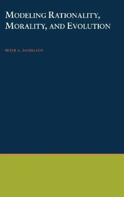 Modeling Rationality, Morality, and Evolution by Peter Danielson