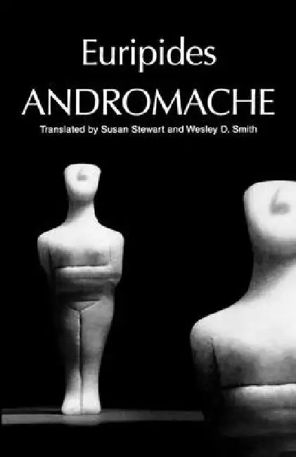 Andromache by Euripides, Susan Stewart, Wesley D. Smith