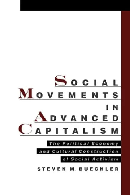 Social Movements in Advanced Capitalism: The Political Economy and Cultural Construction of Social Activism by Steven M. Buechler