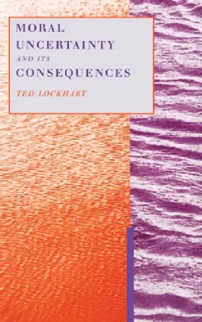 Moral Uncertainty & Its Consequences by Ted Lockhart