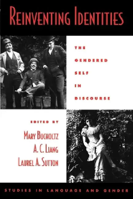Reinventing Identities: The Gendered Self in Discourse by Mary Bucholtz, Laurel a. Sutton, A. C. Liang