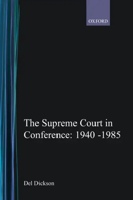 The Supreme Court in Conference (1940-1985): The Private Discussions Behind Nearly 300 Supreme Court Decisions by del Dickson