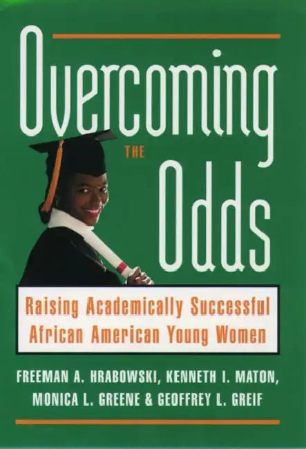 Overcoming the Odds: Raising Academically Successful African American Young Women by III Hrabowski Freeman A., Kenneth I. Maton, Monica L. Greene