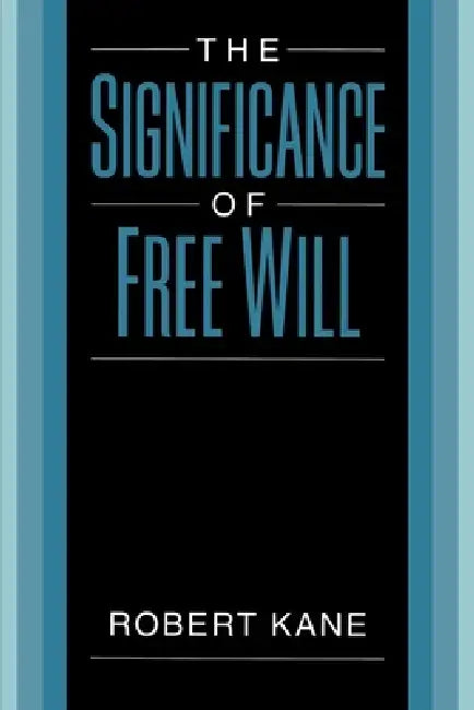 The Significance of Free Will by Robert Kane