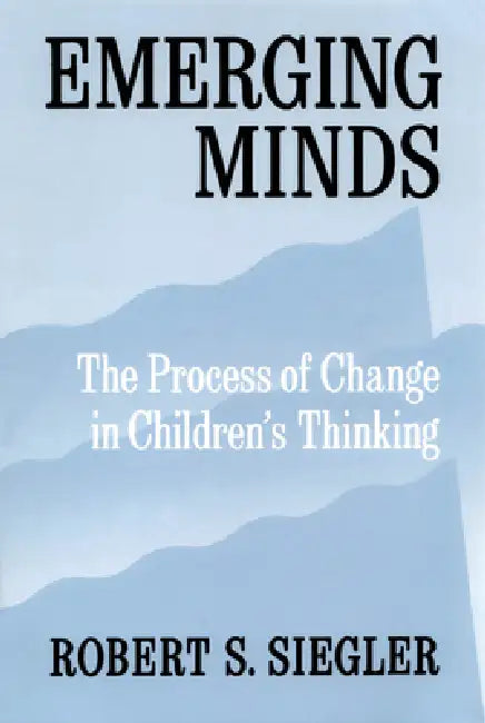 Emerging Minds: The Process of Change in Children's Thinking by Robert S. Siegler