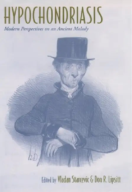 Hypochondriasis: Modern Perspectives on an Ancient Malady by Vladan Starcevic, Don R. Lipsitt, Vladan Starcevic