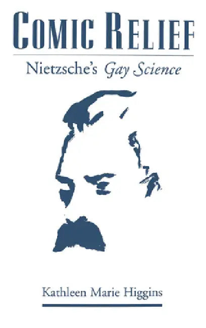 Comic Relief: Nietzsche's Gay Science by Kathleen Marie Higgins