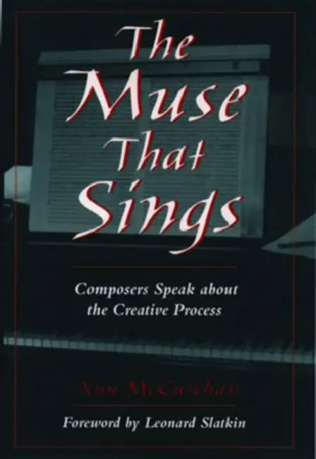 The Muse that Sings: Composers Speak about the Creative Process by Anne McCutchan