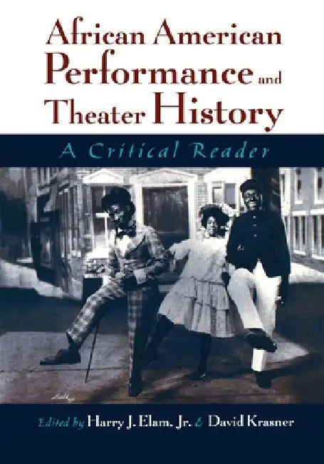 African American Performance and Theater History: A Critical Reader by Jr. Elam Harry Justin, David Krasner