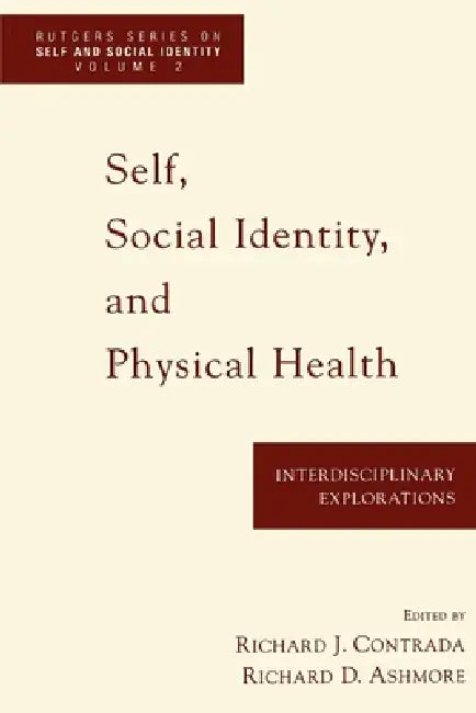 Self, Social Identity, and Physical Health: Interdisciplinary Explorations by Richard J. Contrada, Richard D. Ashmore