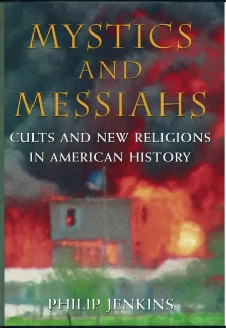 Mystics & Messiahs: Cults and New Religions in American History by Philip Jenkins