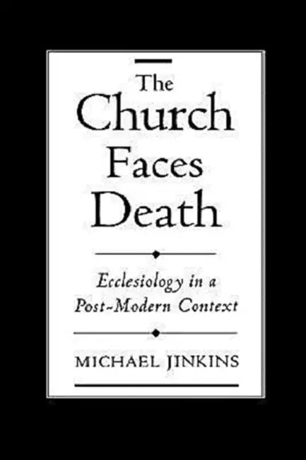 The Church Faces Death: Ecclesiology in a Post-Modern Context by Michael Jinkins