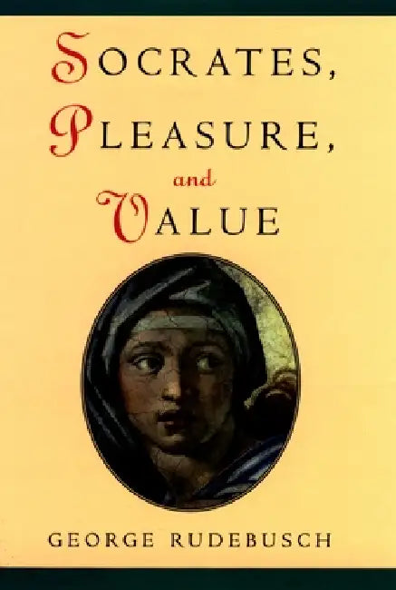 Socrates, Pleasure, and Value by George Rudebusch