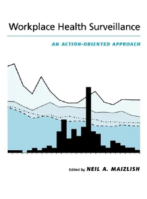 Workplace Health Surveillance: An Action-Oriented Approach by Neil A. Maizlish, Neil A. Maizlish