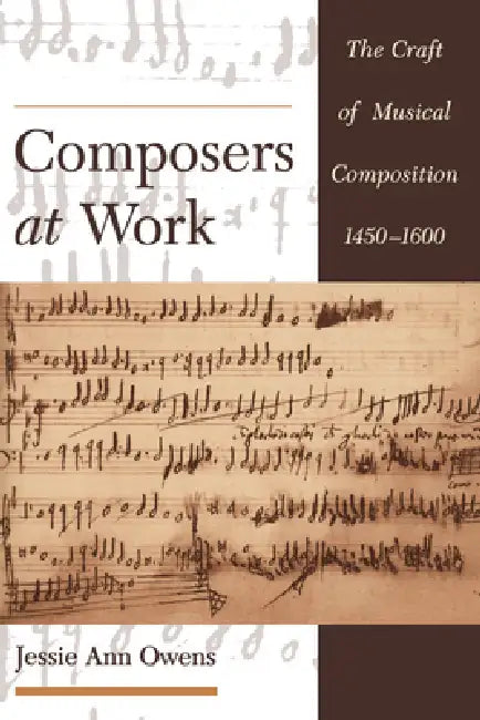 Composers at Work: The Craft of Musical Composition 1450-1600 by Jessie Ann Owens