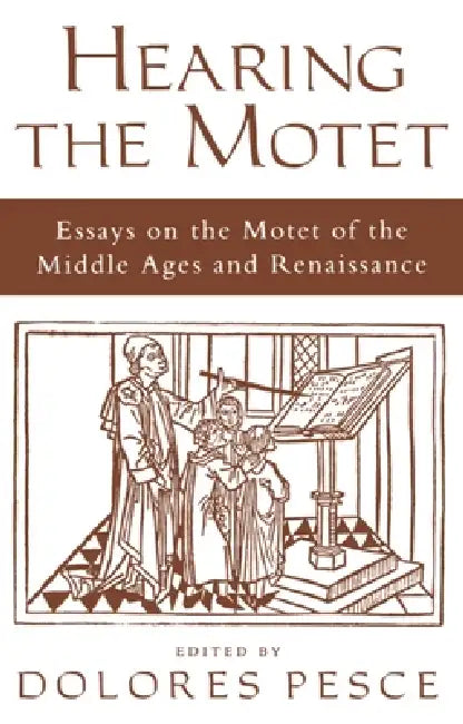 Hearing the Motet: Essays on the Motet of the Middle Ages and Renaissance by Dolores Pesce