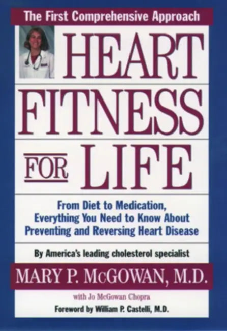 Heart Fitness for Life: The Essential Guide for Preventing and Reversing Heart Disease by Mary P. McGowan, Jo McGowan Chopra, William P. Castelli