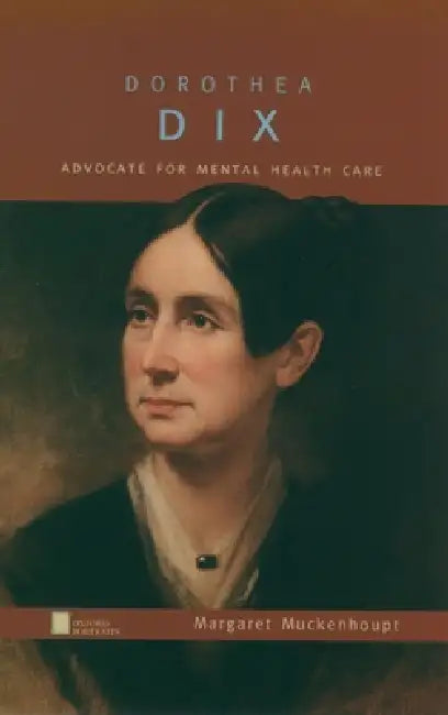 Dorothea Dix: Advocate for Mental Health Care by Margaret Muckenhoupt