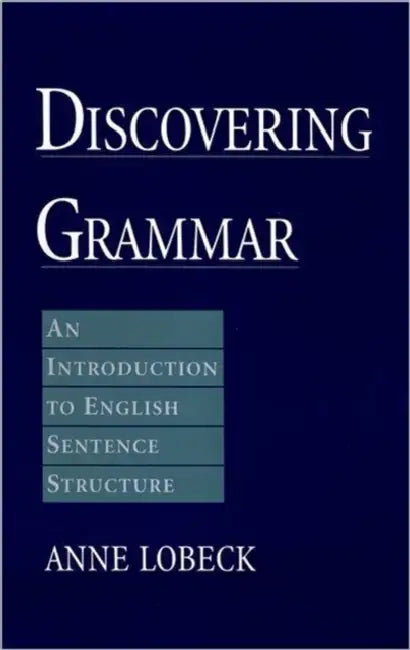 Discovering Grammar: An Introduction to English Sentence Structure by Anne Lobeck