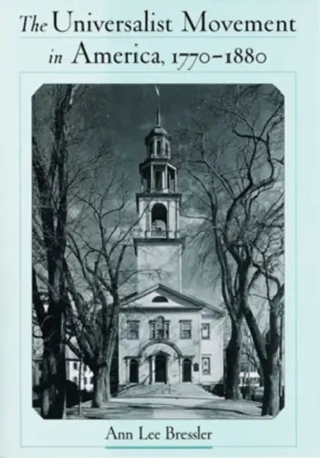 The Universalist Movement in America, 1770-1880 by Ann Lee Bressler
