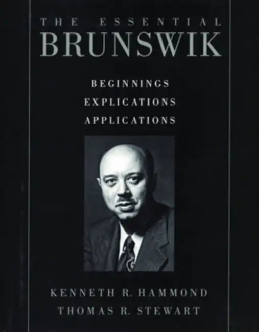 The Essential Brunswik: Beginnings, Explications, Applications by Kenneth R. Hammond, Thomas R. Stewart, Egon Brunswik
