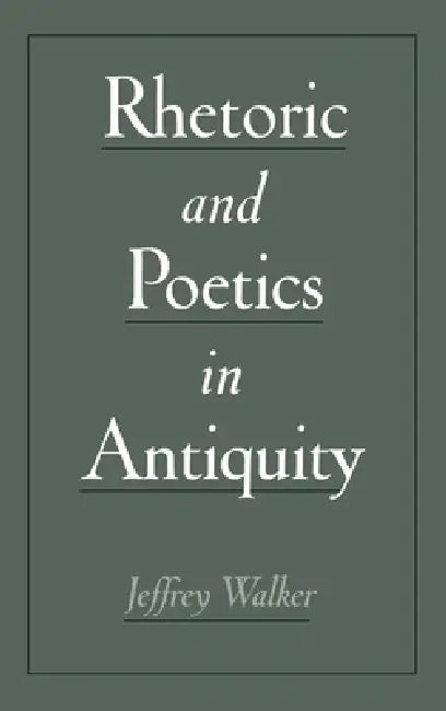 Rhetoric & Poetics in Antiquity by Jeffrey Walker