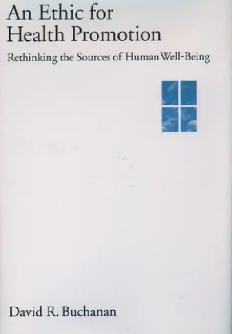 An Ethic for Health Promotion: Rethinking the Sources of Human Well-Being by David Ross Buchanan