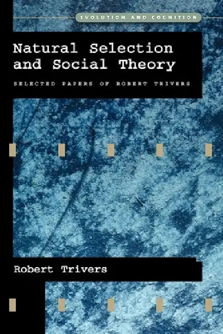 Natural Selection and Social Theory: Selected Papers of Robert Trivers by Robert Trivers