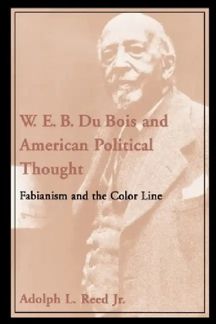 W.E.B. Du Bois and American Political Thought: Fabianism and the Color Line by Jr. Reed Adolph L.