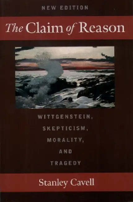 The Claim of Reason: Wittgenstein, Skepticism, Morality, and Tragedy by Stanley Cavell, Emerson Hall, Stanley Cavell