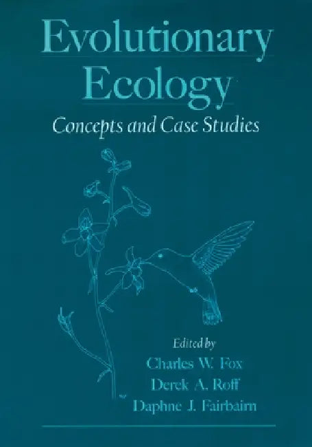 Evolutionary Ecology: Concepts and Case Studies by Charles W. Fox, Derek Roff, Daphne J. Fairbairn