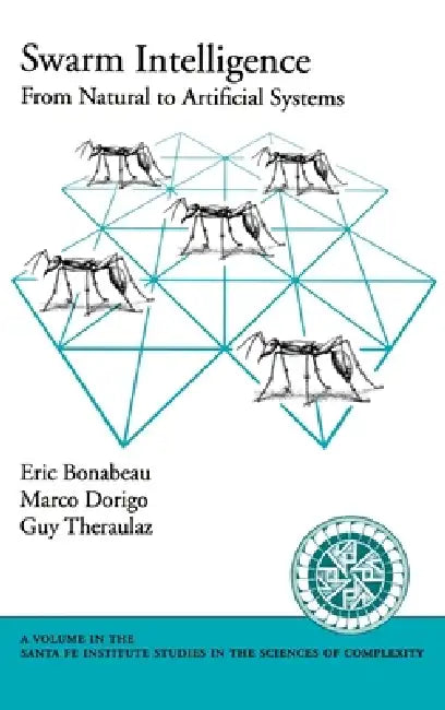 Swarm Intelligence: From Natural to Artificial Systems by Eric Bonabeau, Guy Theraulaz, Marco Dorigo