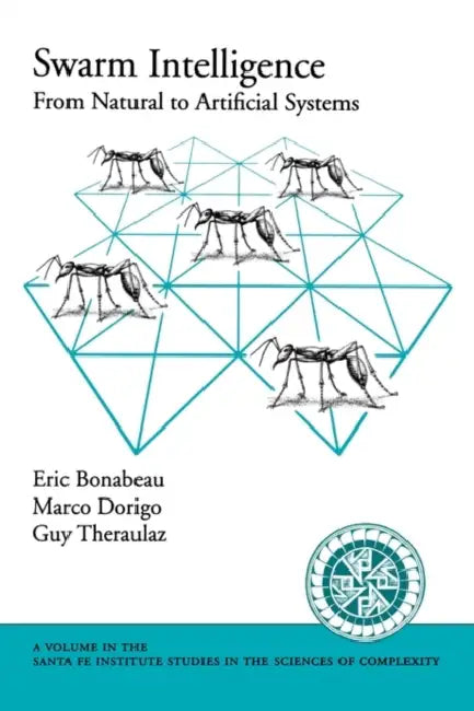 Swarm Intelligence: From Natural to Artificial Systems by Eric Bonabeau, Marco Dorigo, Guy Theraulaz