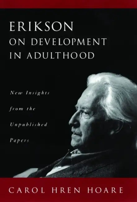 Erikson on Development in Adulthood: New Insights from the Unpublished Papers by Carol Hren Hoare