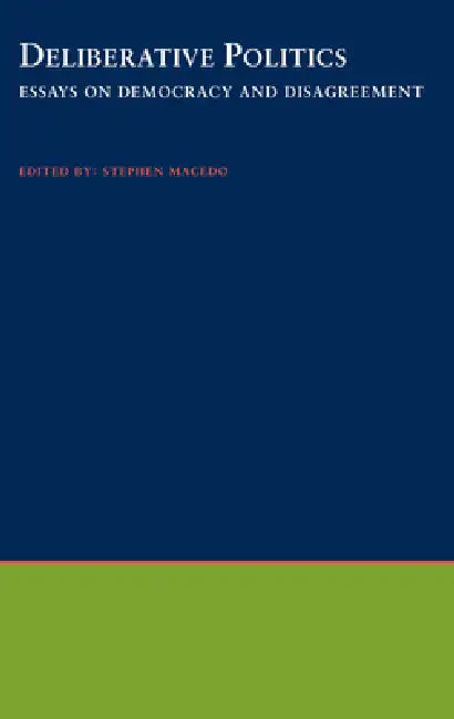 Deliberative Politics: Essays on Democracy and Disagreement by Stephen Macedo