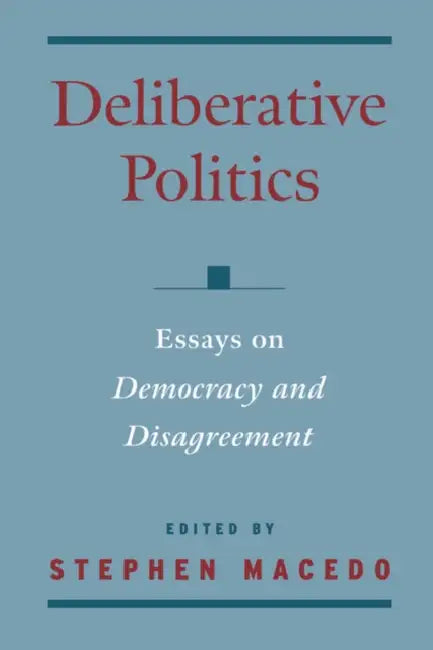 Deliberative Politics: Essays on Democracy and Disagreement by Stephen Macedo