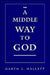 A Middle Way to God by Garth Hallett