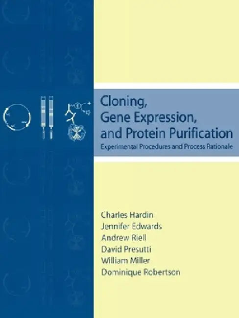 Cloning, Gene Expression, and Protein Purification: Experimental Procedures and Process Rationale by Charles Hardin, Jennifer Edwards, Andrew Riell