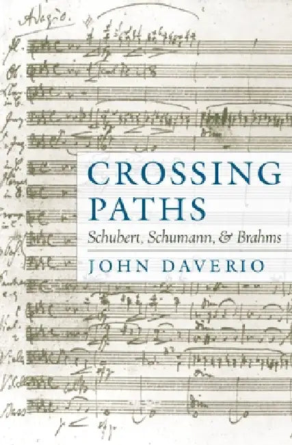 Crossing Paths: Schubert, Schumann, and Brahms by John Daverio