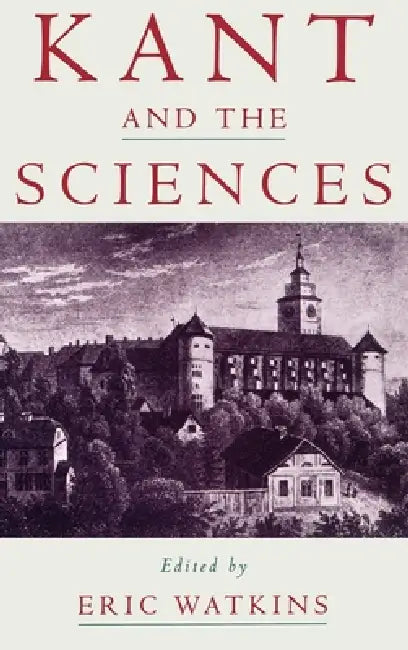 Kant and the Sciences by Eric Watkins, Eric Watkins
