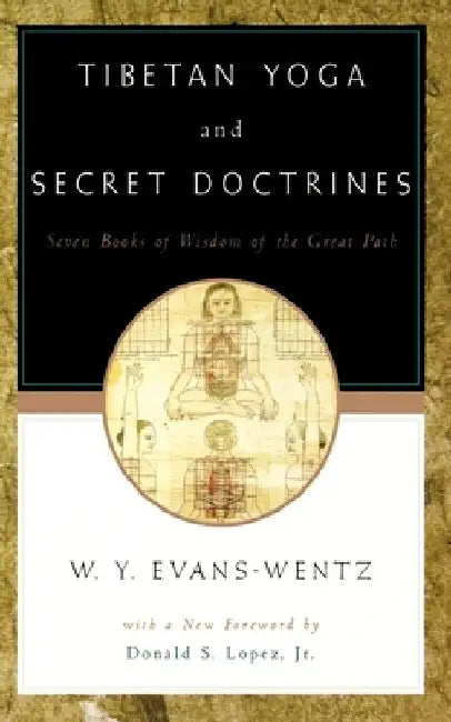 Tibetan Yoga and Secret Doctrines: Or Seven Books of Wisdom of the Great Path, According to the Late L=ama Kazi Dawa-Samdup's English Rendering by Evans-Wentz, W. Y.